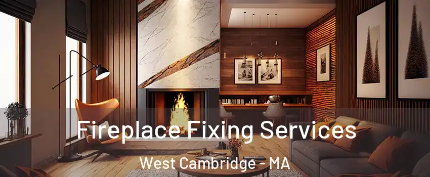 Fireplace Fixing Services West Cambridge - MA