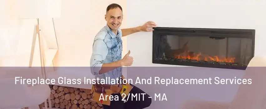 Fireplace Glass Installation And Replacement Services Area 2/MIT - MA