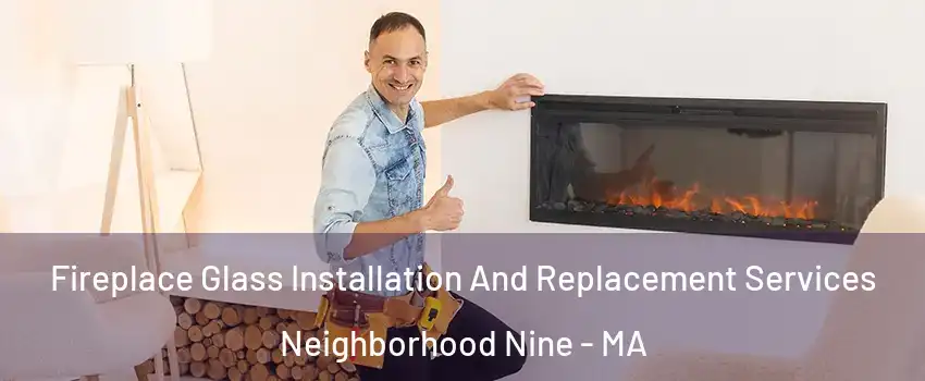 Fireplace Glass Installation And Replacement Services Neighborhood Nine - MA