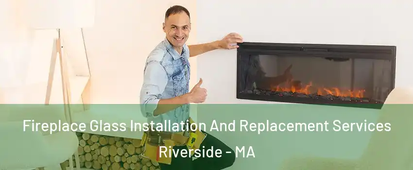 Fireplace Glass Installation And Replacement Services Riverside - MA