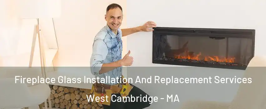 Fireplace Glass Installation And Replacement Services West Cambridge - MA