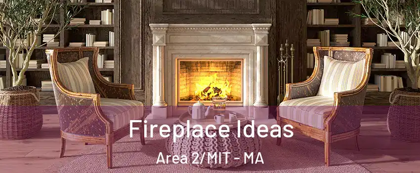 Fireplace Ideas Area 2/MIT - MA