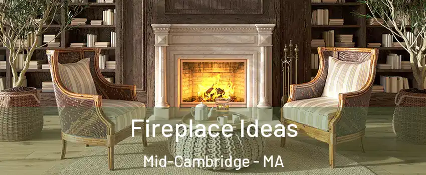 Fireplace Ideas Mid-Cambridge - MA