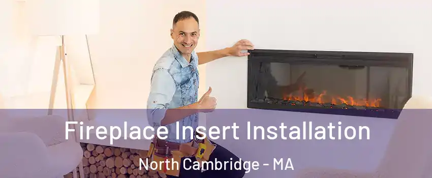 Fireplace Insert Installation North Cambridge - MA