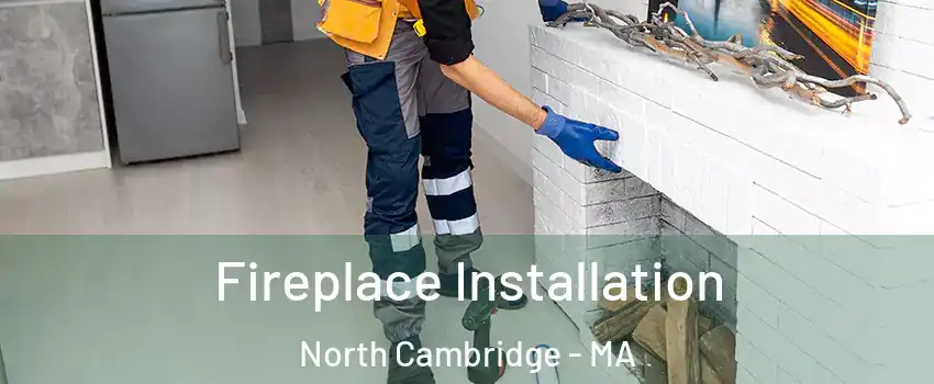 Fireplace Installation North Cambridge - MA