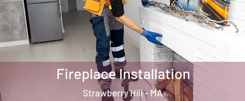 Fireplace Installation Strawberry Hill - MA