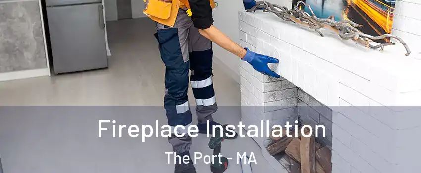 Fireplace Installation The Port - MA