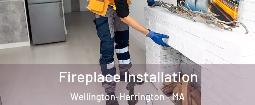 Fireplace Installation Wellington-Harrington - MA