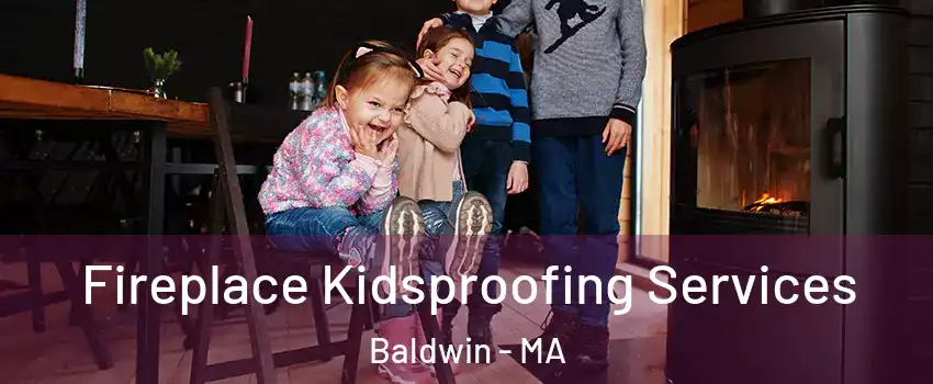 Fireplace Kidsproofing Services Baldwin - MA