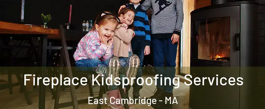 Fireplace Kidsproofing Services East Cambridge - MA