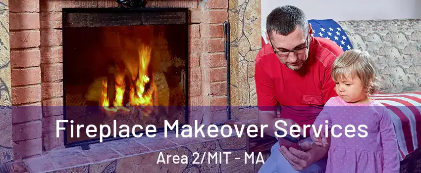 Fireplace Makeover Services Area 2/MIT - MA