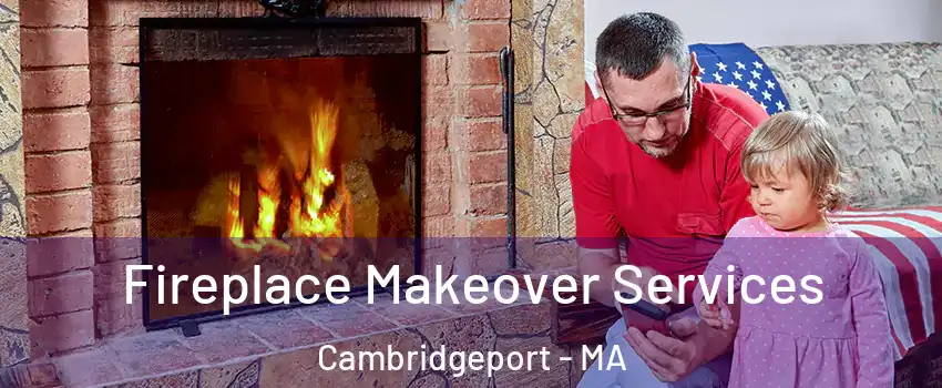 Fireplace Makeover Services Cambridgeport - MA