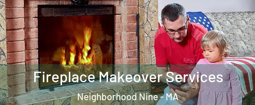 Fireplace Makeover Services Neighborhood Nine - MA