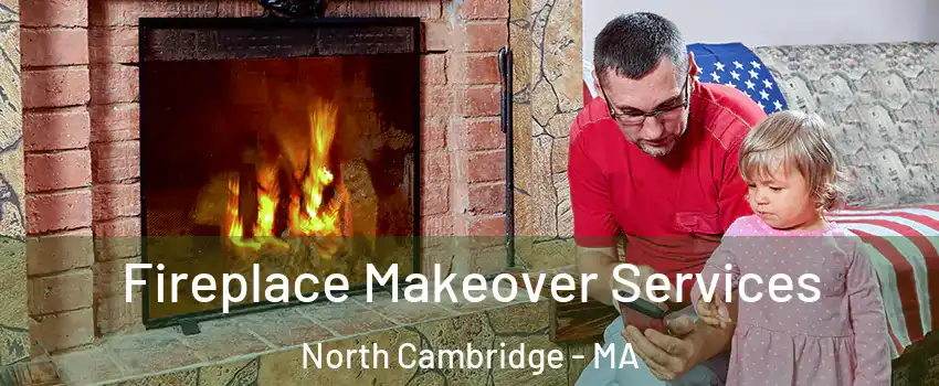 Fireplace Makeover Services North Cambridge - MA