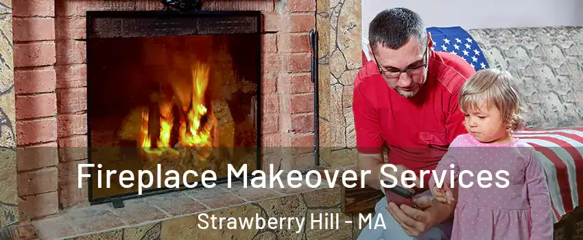 Fireplace Makeover Services Strawberry Hill - MA