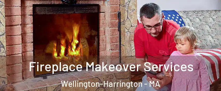 Fireplace Makeover Services Wellington-Harrington - MA