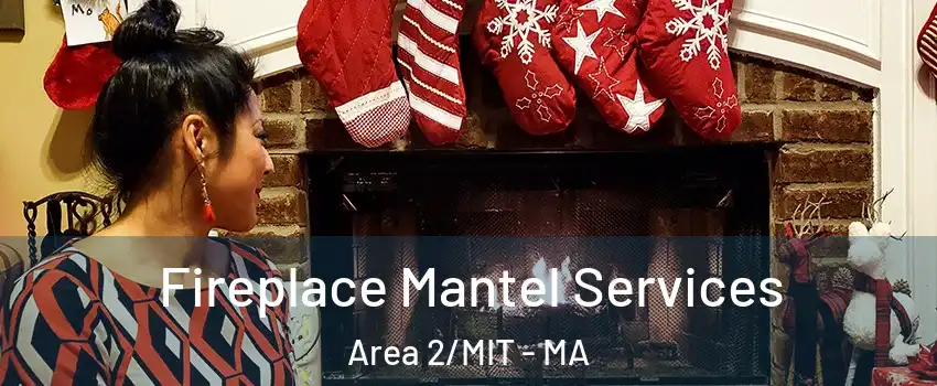 Fireplace Mantel Services Area 2/MIT - MA