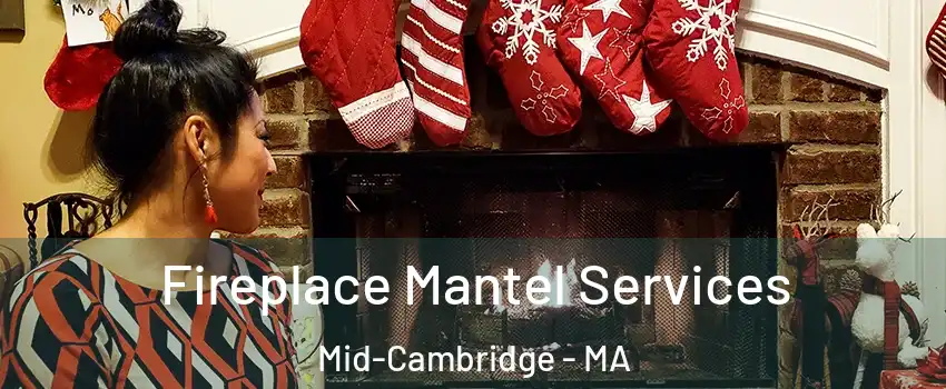 Fireplace Mantel Services Mid-Cambridge - MA