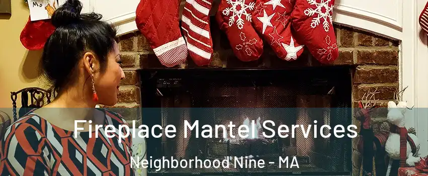 Fireplace Mantel Services Neighborhood Nine - MA