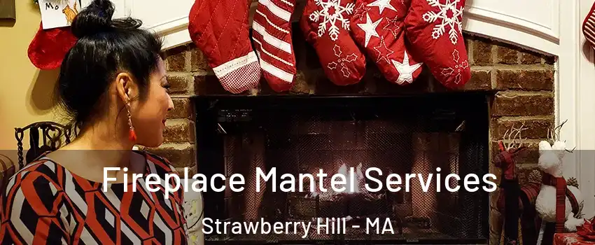 Fireplace Mantel Services Strawberry Hill - MA