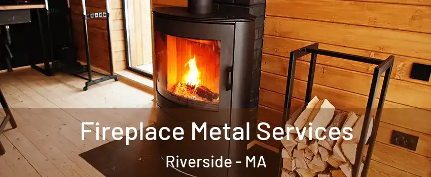 Fireplace Metal Services Riverside - MA