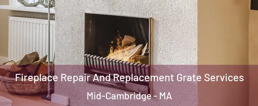 Fireplace Repair And Replacement Grate Services Mid-Cambridge - MA