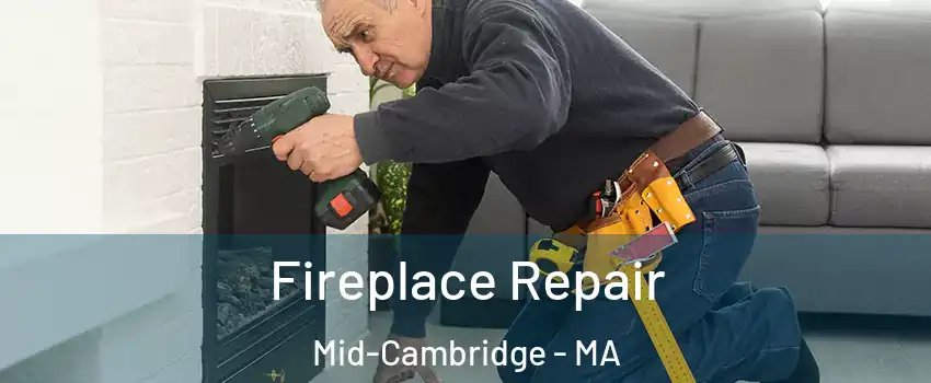 Fireplace Repair Mid-Cambridge - MA