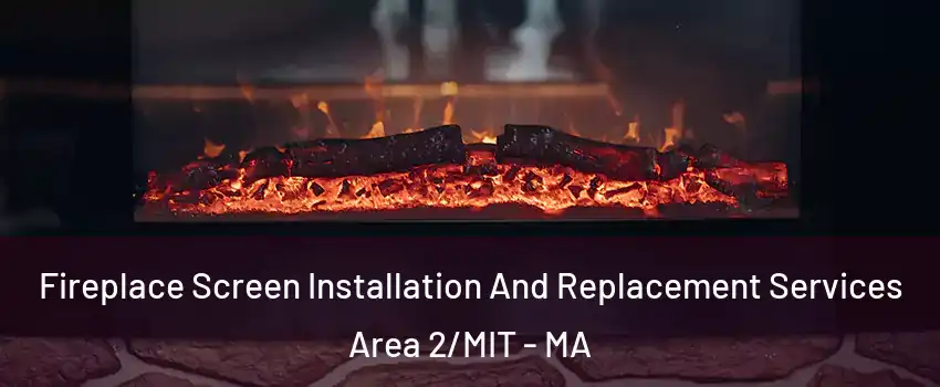 Fireplace Screen Installation And Replacement Services Area 2/MIT - MA