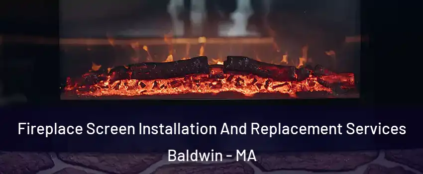 Fireplace Screen Installation And Replacement Services Baldwin - MA