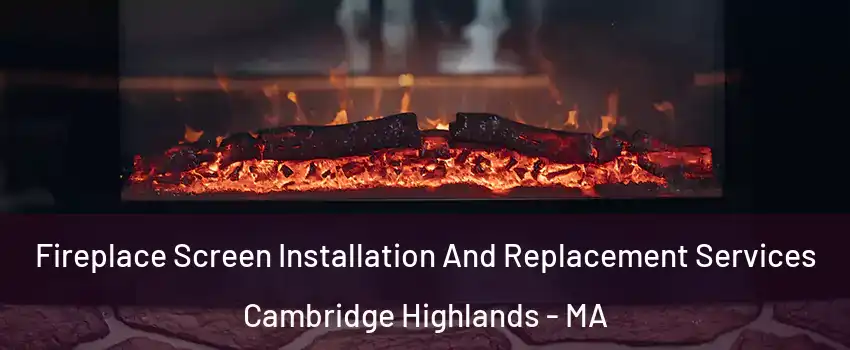 Fireplace Screen Installation And Replacement Services Cambridge Highlands - MA