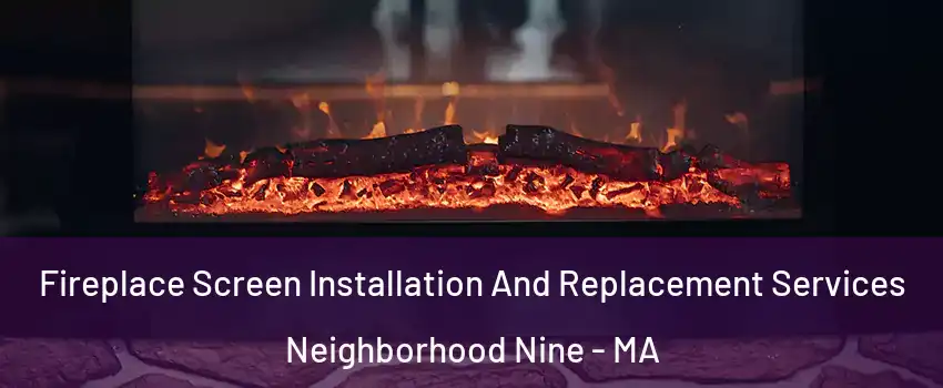 Fireplace Screen Installation And Replacement Services Neighborhood Nine - MA