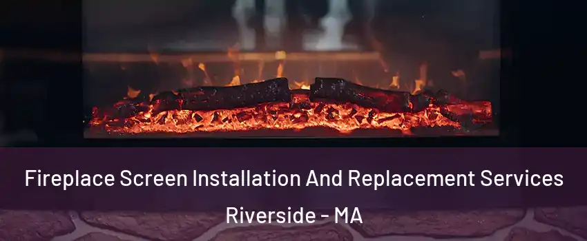 Fireplace Screen Installation And Replacement Services Riverside - MA