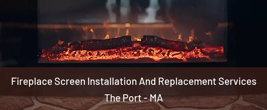 Fireplace Screen Installation And Replacement Services The Port - MA