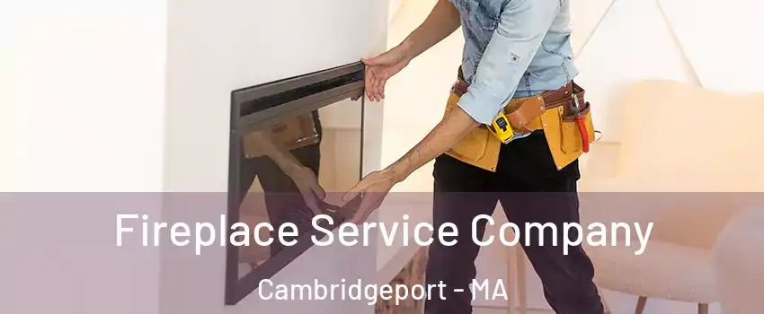 Fireplace Service Company Cambridgeport - MA