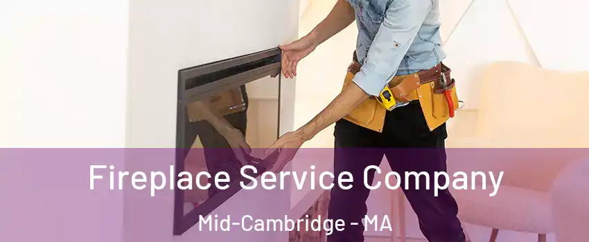 Fireplace Service Company Mid-Cambridge - MA