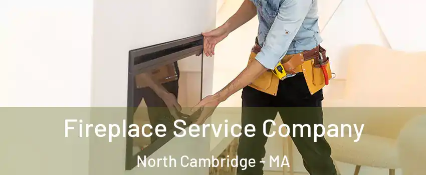 Fireplace Service Company North Cambridge - MA