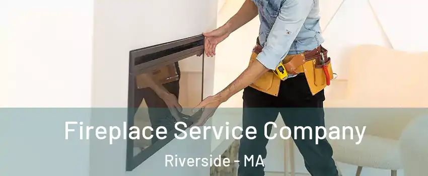 Fireplace Service Company Riverside - MA