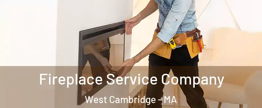 Fireplace Service Company West Cambridge - MA