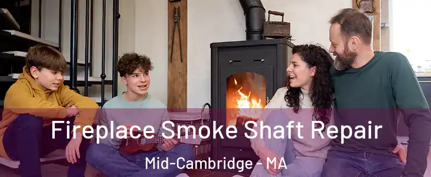 Fireplace Smoke Shaft Repair Mid-Cambridge - MA