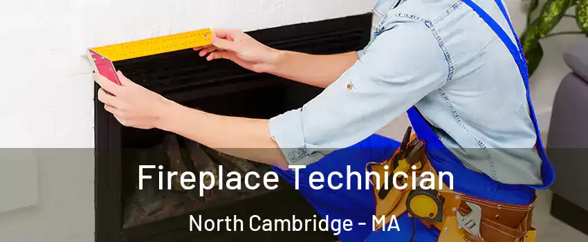 Fireplace Technician North Cambridge - MA