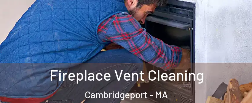 Fireplace Vent Cleaning Cambridgeport - MA