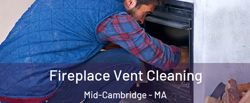 Fireplace Vent Cleaning Mid-Cambridge - MA