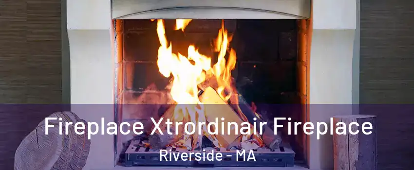 Fireplace Xtrordinair Fireplace Riverside - MA