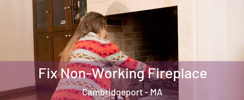 Fix Non-Working Fireplace Cambridgeport - MA