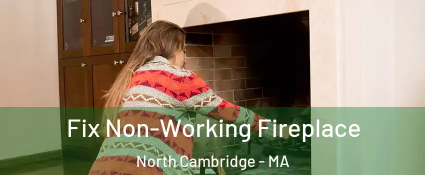 Fix Non-Working Fireplace North Cambridge - MA