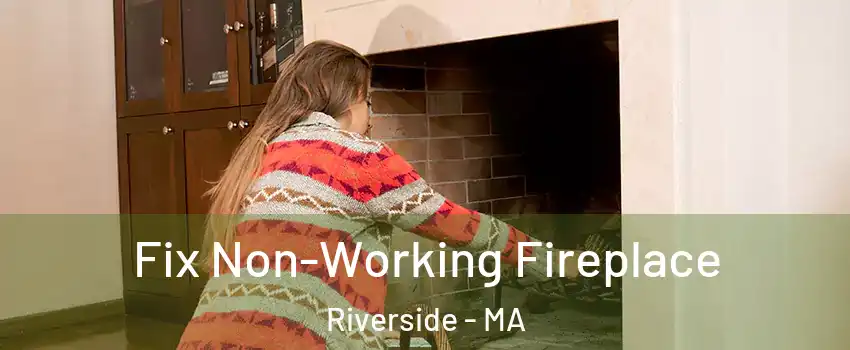 Fix Non-Working Fireplace Riverside - MA