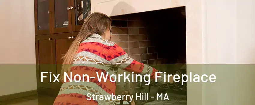 Fix Non-Working Fireplace Strawberry Hill - MA