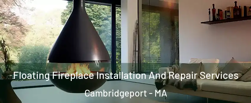 Floating Fireplace Installation And Repair Services Cambridgeport - MA