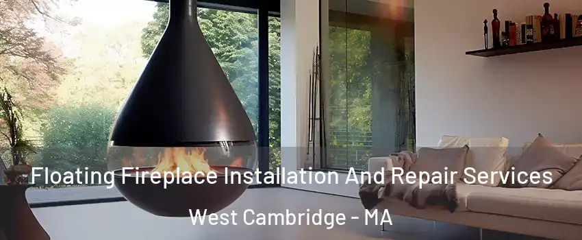 Floating Fireplace Installation And Repair Services West Cambridge - MA