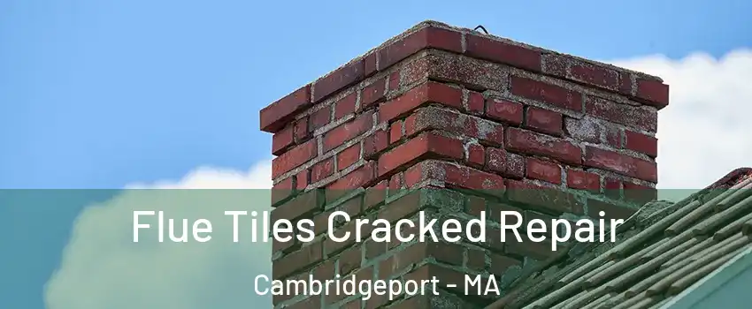 Flue Tiles Cracked Repair Cambridgeport - MA